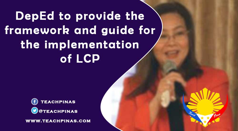 DepEd to provide the framework and guide for the implementation of LCP